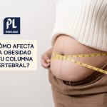 Cómo la obesidad afecta la columna vertebral y hábitos para prevenir el dolor